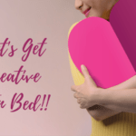 Let’s Get Creative – In Bed!!